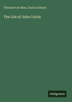 The Life of John Calvin - Bèze, Théodore De; Sibson, Francis