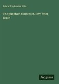 The phantom hunter; or, love after death The phantom hunter; or, love after death