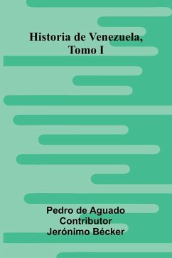 Historia De Venezuela, Tomo I - De Aguado, Pedro Historia De Venezuela, Tomo I - De Aguado, Pedro