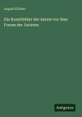 Die Kunstfehler der Aerzte vor dem Forum der Juristen Die Kunstfehler der Aerzte vor dem Forum der Juristen