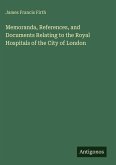Memoranda, References, and Documents Relating to the Royal Hospitals of the City of London
