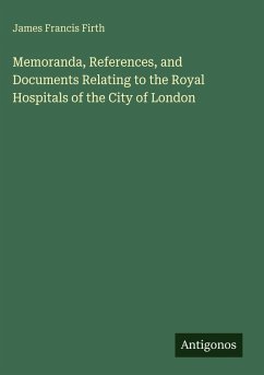 Cover Memoranda, References, and Documents Relating to the Royal Hospitals of the City of London