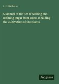 A Manual of the Art of Making and Refining Sugar from Beets Including the Cultivation of the Plants