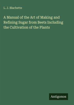 Cover A Manual of the Art of Making and Refining Sugar from Beets Including the Cultivation of the Plants