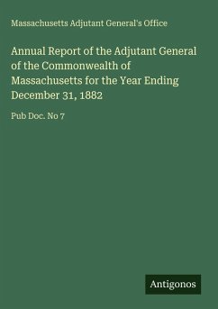 Annual Report of the Adjutant General of the Commonwealth of Massachusetts for the Year Ending December 31, 1882 Cover Annual Report of the Adjutant General of the Commonwealth of Massachusetts for the Year Ending December 31, 1882