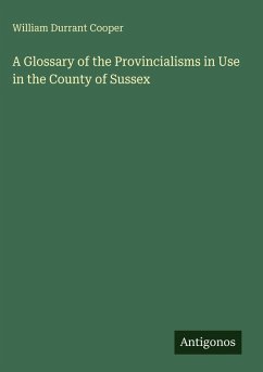 A Glossary of the Provincialisms in Use in the County of Sussex - Cooper, William Durrant