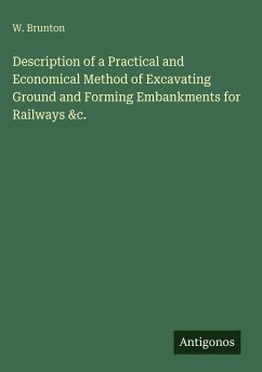 Description of a Practical and Economical Method of Excavating Ground and Forming Embankments for Railways &c. - Brunton, W.