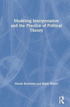 Modeling Interpretation and the Practice of Political Theory - Beckstein, Martin; Weber, Ralph