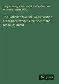 The Catholic's Manual : An Exposition of the Controverted Doctrines of the Catholic Church