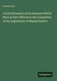 Cover A Full Statement of the Reasons Which Were in Part Offered to the Committee of the Legislature of Massachusetts