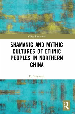 Shamanic and Mythic Cultures of Ethnic Peoples in Northern China - Yuguang, Fu Shamanic and Mythic Cultures of Ethnic Peoples in Northern China - Yuguang, Fu