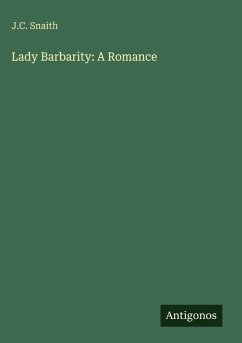 Lady Barbarity: A Romance - Snaith, J. C.