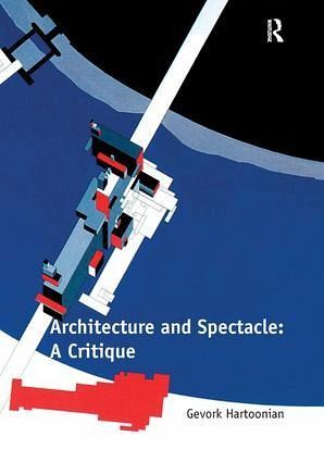 Architecture and Spectacle: A Critique Architecture and Spectacle: A Critique