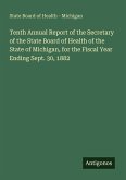 Tenth Annual Report of the Secretary of the State Board of Health of the State of Michigan, for the Fiscal Year Ending Sept. 30, 1882