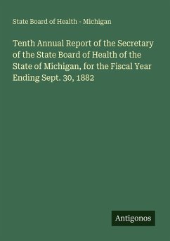 Tenth Annual Report of the Secretary of the State Board of Health of the State of Michigan, for the Fiscal Year Ending Sept. 30, 1882 - State Board of Health - Michigan