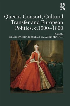 Queens Consort, Cultural Transfer and European Politics, c.1500-1800 - Morton, Adam; Watanabe-O'Kelly, Helen