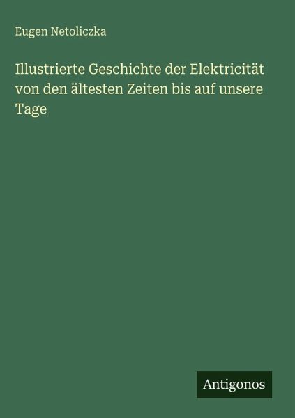Illustrierte Geschichte der Elektricität von den ältesten Zeiten bis auf unsere Tage