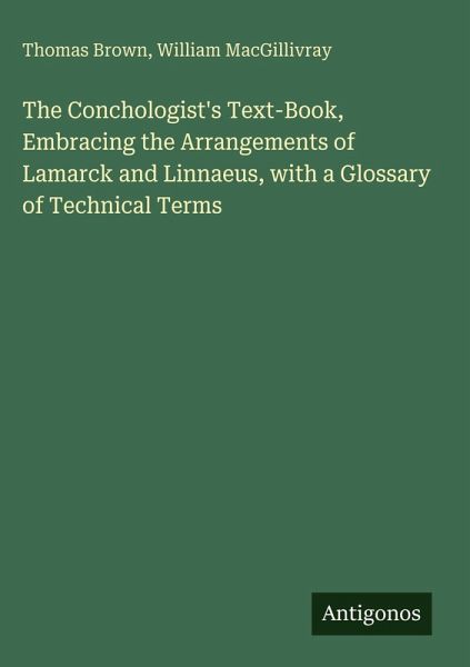 The Conchologist's Text-Book, Embracing the Arrangements of Lamarck and Linnaeus, with a Glossary of Technical Terms The Conchologist's Text-Book, Embracing the Arrangements of Lamarck and Linnaeus, with a Glossary of Technical Terms