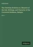 The Christian Brahmun or, Memoirs of the Life, Writings, and Character of the Converted Brahmun, Babajee