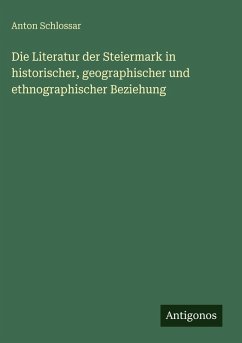 Cover Die Literatur der Steiermark in historischer, geographischer und ethnographischer Beziehung
