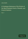 A Catalogue Raisonne of the Works of the Most Eminent Dutch, Flemish, and French Painters
