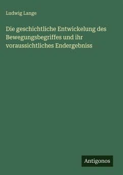 Cover Die geschichtliche Entwickelung des Bewegungsbegriffes und ihr voraussichtliches Endergebniss