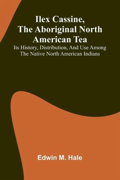Cover Ilex Cassine, The Aboriginal North American Tea; Its History, Distribution, And Use Among The Native North American Indians