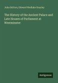 The History of the Ancient Palace and Late Houses of Parliament at Westminster The History of the Ancient Palace and Late Houses of Parliament at Westminster