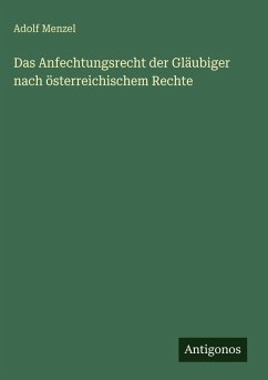 Cover Das Anfechtungsrecht der Gläubiger nach österreichischem Rechte