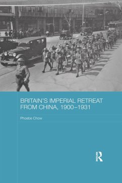 Britain's Imperial Retreat from China, 1900-1931 - Chow, Phoebe Britain's Imperial Retreat from China, 1900-1931 - Chow, Phoebe