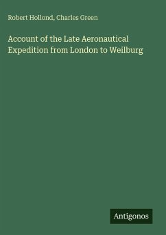 Account of the Late Aeronautical Expedition from London to Weilburg - Hollond, Robert; Green, Charles