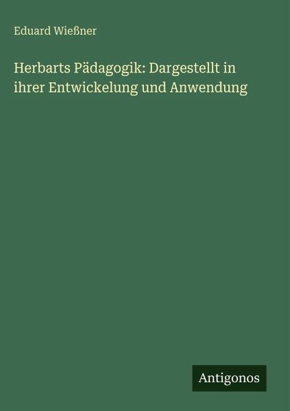 Herbarts Pädagogik: Dargestellt in ihrer Entwickelung und Anwendung Herbarts Pädagogik: Dargestellt in ihrer Entwickelung und Anwendung