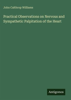 Practical Observations on Nervous and Sympathetic Palpitation of the Heart - Williams, John Calthrop