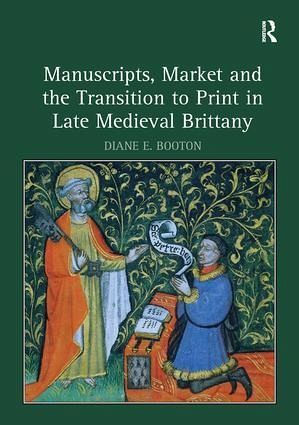 Manuscripts, Market and the Transition to Print in Late Medieval Brittany Manuscripts, Market and the Transition to Print in Late Medieval Brittany
