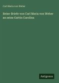 Reise-Briefe von Carl Maria von Weber an seine Gattin Carolina