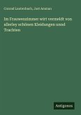 Im Frauwenzimmer wirt vermeldt von allerley schönen Kleidungen unnd Trachten