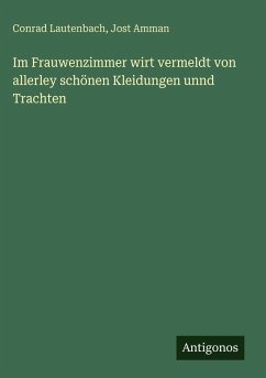 Cover Im Frauwenzimmer wirt vermeldt von allerley schönen Kleidungen unnd Trachten