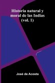 Historia Natural Y Moral De Las Indias (Vol. 1)