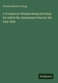 A Treatise on Tetanus Being the Essay for which the Jacksonian Prize for the Year 1834 - Curling, Thomas Blizard