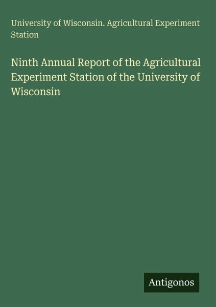 Ninth Annual Report of the Agricultural Experiment Station of the University of Wisconsin Ninth Annual Report of the Agricultural Experiment Station of the University of Wisconsin