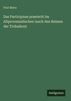 Cover Das Participium praeteriti im Altprovenzalischen (nach den Reimen der Trobadors)
