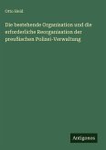 Die bestehende Organisation und die erforderliche Reorganisation der preußischen Polizei-Verwaltung
