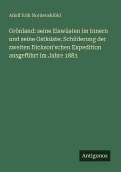 Cover Grönland: seine Eiswüsten im Innern und seine Ostküste: Schilderung der zweiten Dickson'schen Expedition ausgeführt im Jahre 1883