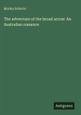 The adventure of the broad arrow: An Australian romance The adventure of the broad arrow: An Australian romance