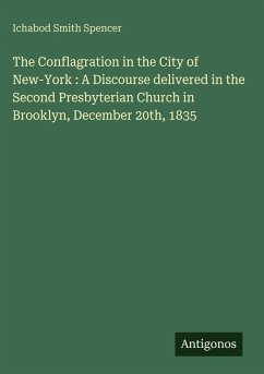 The Conflagration in the City of New-York : A Discourse delivered in the Second Presbyterian Church in Brooklyn, December 20th, 1835 - Spencer, Ichabod Smith