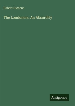 The Londoners: An Absurdity - Hichens, Robert