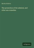 The promotion of the admiral, and other sea comedies The promotion of the admiral, and other sea comedies