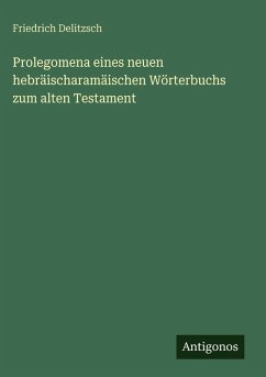 Prolegomena eines neuen hebräischaramäischen Wörterbuchs zum alten Testament - Delitzsch, Friedrich