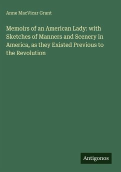Memoirs of an American Lady: with Sketches of Manners and Scenery in America, as they Existed Previous to the Revolution - Grant, Anne Macvicar
