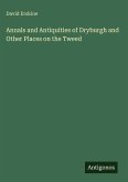Annals and Antiquities of Dryburgh and Other Places on the Tweed